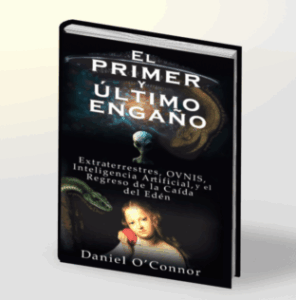 EL PRIMER Y ÚLTIMO ENGAÑO, Extraterrestres, OVNIS, Inteligencia Artificial y el Regreso de la Caída del Edén | Daniel O’Connor